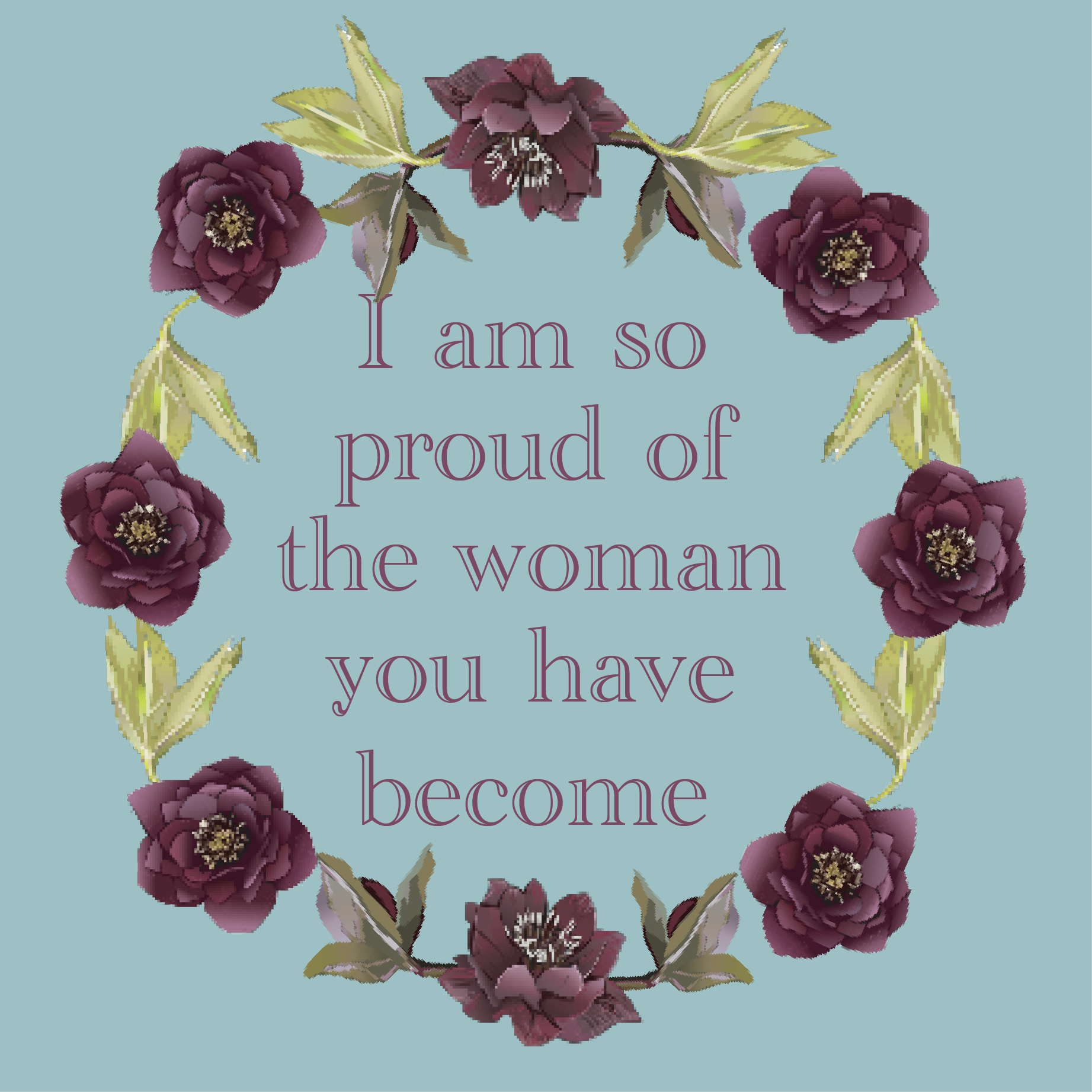 I'm so proud of the woman you have become