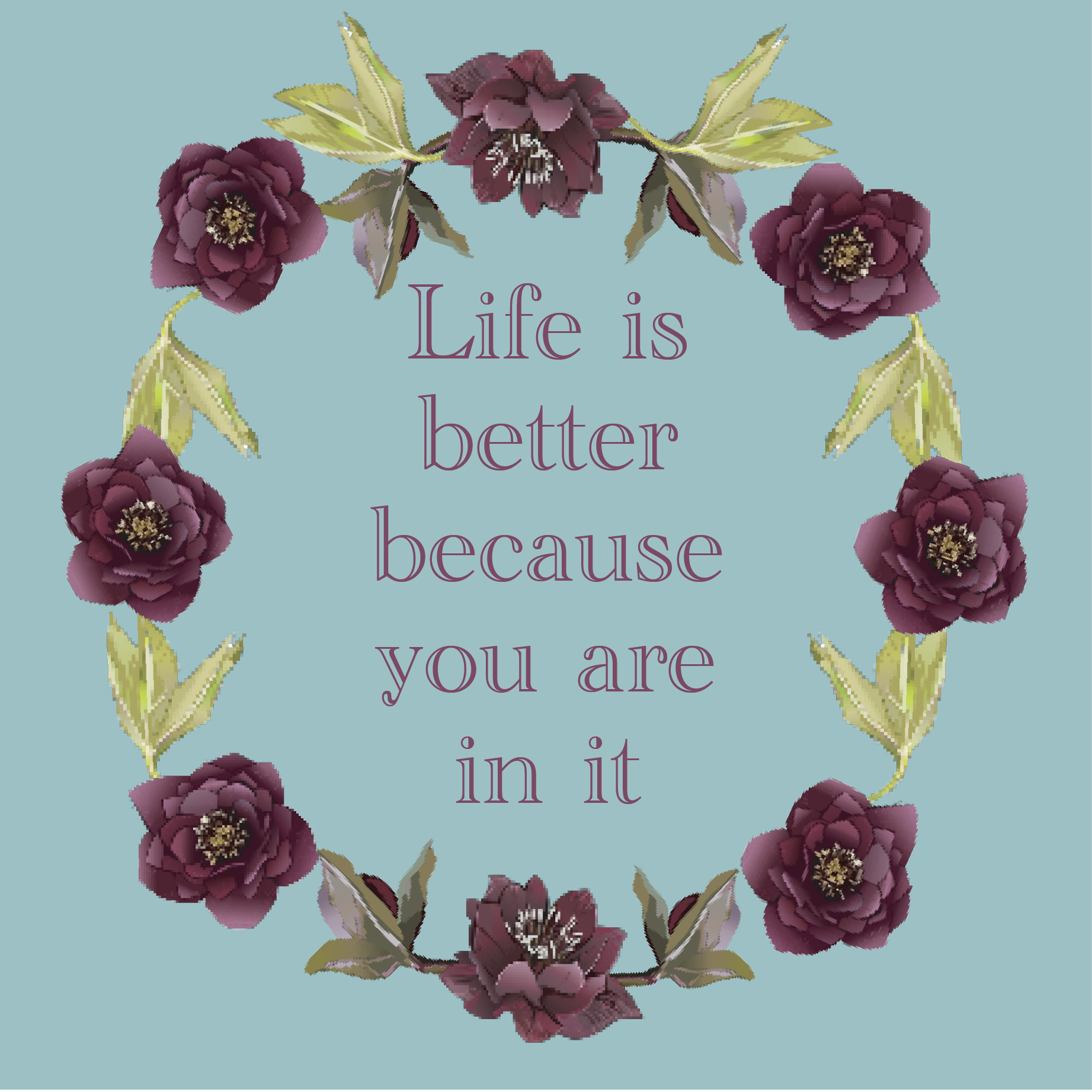 Life Is Better Because You Are In It